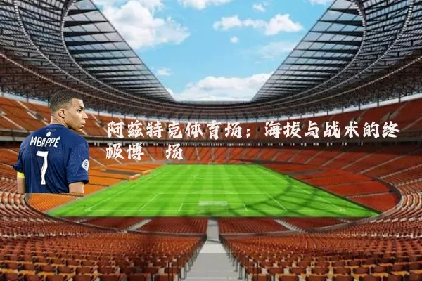 阿兹特克体育场：海拔与战术的终极博弈场